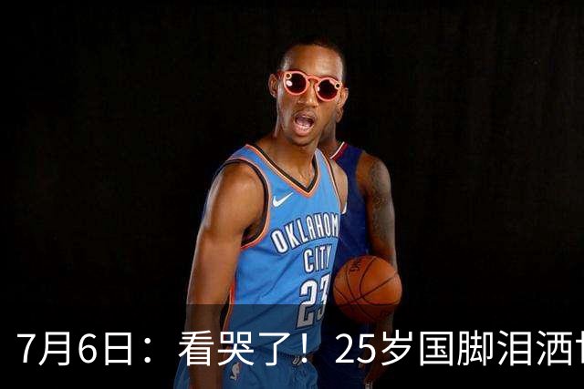 7月6日：看哭了！25岁国脚泪洒世界杯替补席，一项全新纪录成伤心导火索